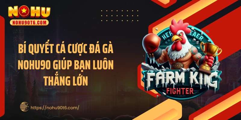 Bí quyết cá cược đá gà Nohu90 giúp bạn luôn thắng lớn