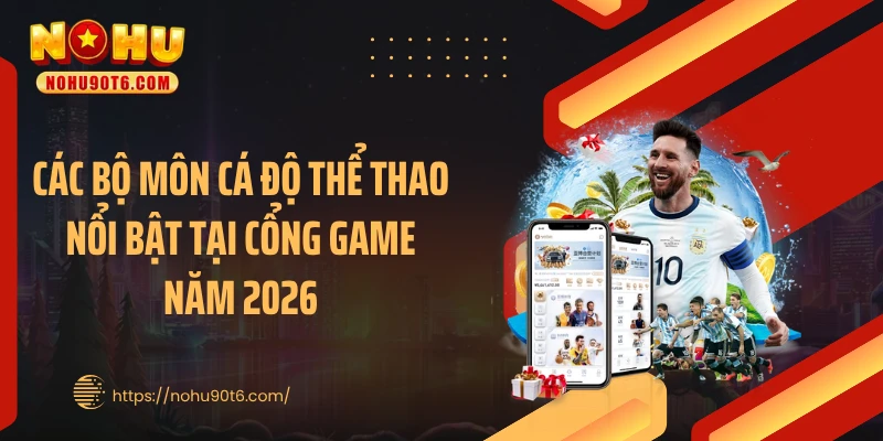 Các bộ môn cá độ thể thao nổi bật tại cổng game năm 2026