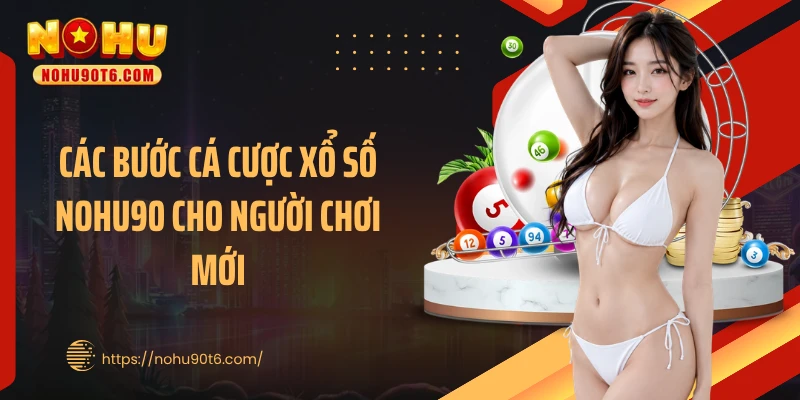 Các bước cá cược xổ số Nohu90 cho người chơi mới