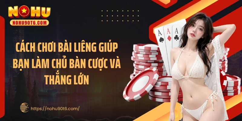 Cách chơi bài liêng giúp bạn làm chủ bàn cược và thắng lớn