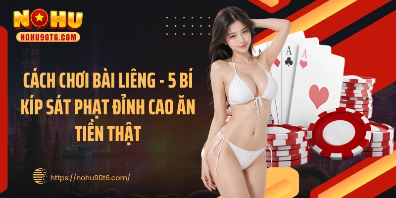 Cách Chơi Bài Liêng - 5 Bí Kíp Sát Phạt Đỉnh Cao Ăn Tiền Thật