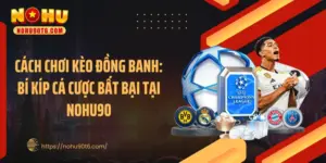 Cách Chơi Kèo Đồng Banh: Bí Kíp Cá Cược Bất Bại Tại Nohu90