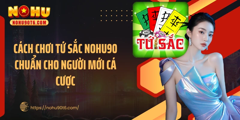 Cách chơi tứ sắc Nohu90 chuẩn cho người mới cá cược