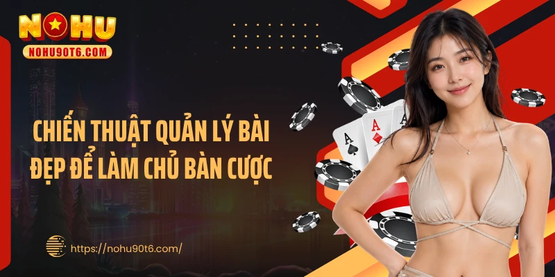 Chiến thuật quản lý bài đẹp để làm chủ bàn cược