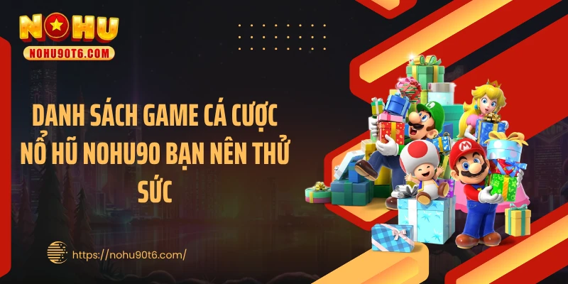 Danh sách game cá cược nổ hũ Nohu90 bạn nên thử sức