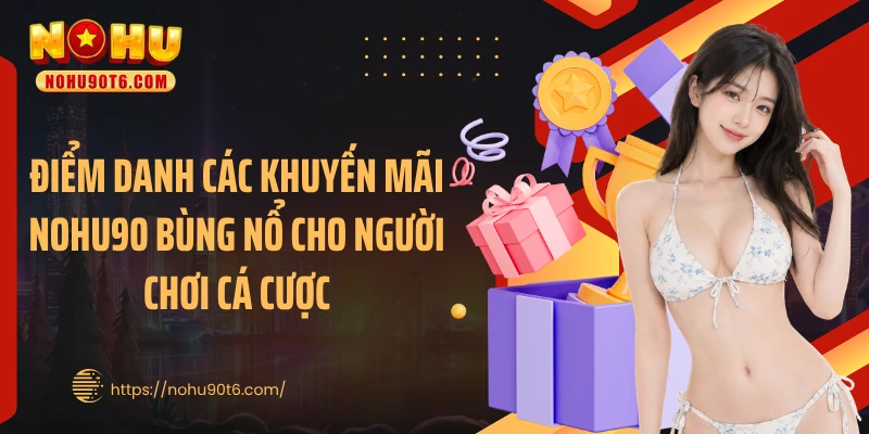 Điểm danh các khuyến mãi Nohu90 bùng nổ cho người chơi cá cược