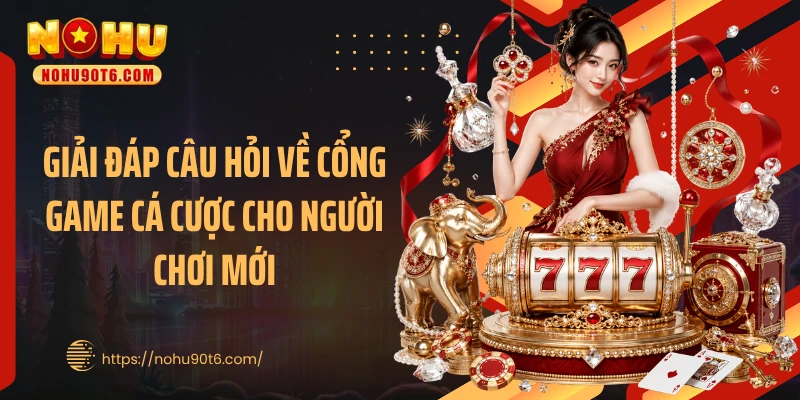 Giải đáp câu hỏi về cổng game cá cược cho người chơi mới