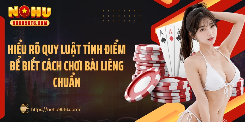 Hiểu rõ quy luật tính điểm để biết cách chơi bài liêng chuẩn