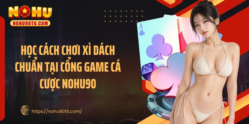 Học cách chơi xì dách chuẩn tại cổng game cá cược Nohu90