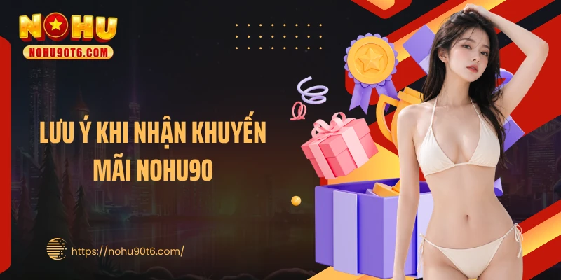 Lưu ý khi nhận khuyến mãi Nohu90