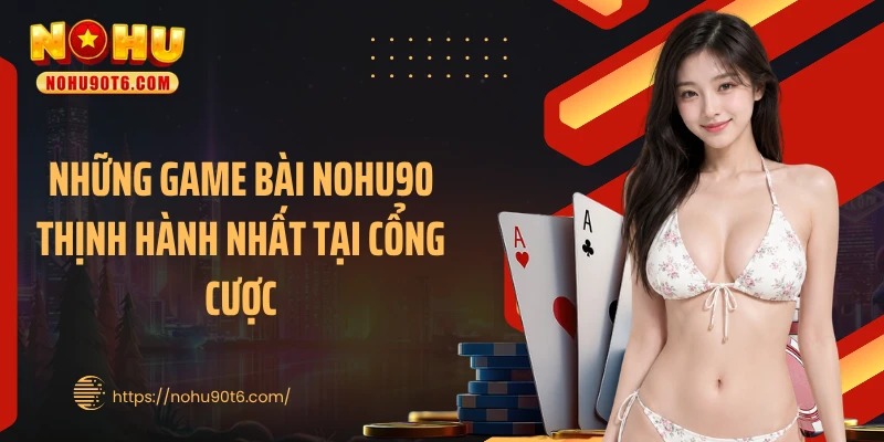 Những game bài Nohu90 thịnh hành nhất tại cổng cược