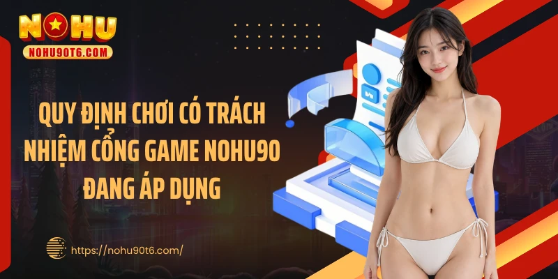 Quy định chơi có trách nhiệm cổng game Nohu90 đang áp dụng