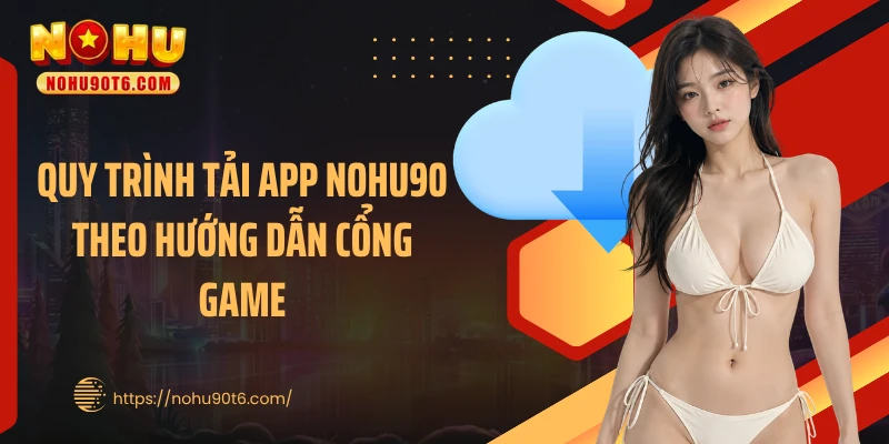 Quy trình tải app Nohu90 theo hướng dẫn cổng game