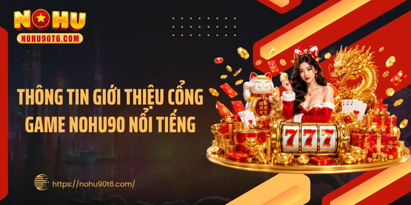 Thông tin giới thiệu cổng game Nohu90 nổi tiếng