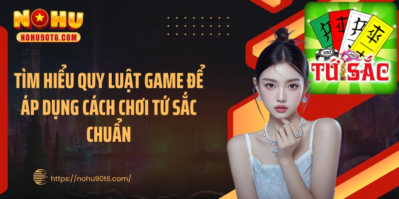 Tìm hiểu quy luật game để áp dụng cách chơi tứ sắc chuẩn